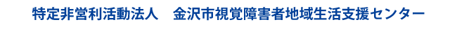 特定非営利活動法人　金沢市視覚障害者地域生活支援センター